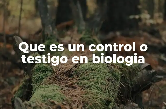 Que es un Control o Testigo en Biologia