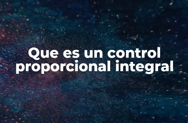 Que es un Control Proporcional Integral 2 Cómo funciona el control proporcional integral en sistemas industriales