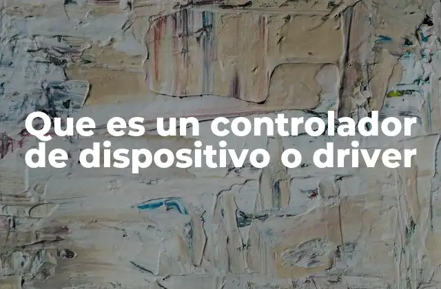 Que es un Controlador de Dispositivo o Driver