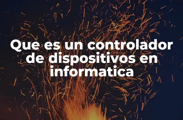 Que es un Controlador de Dispositivos en Informatica