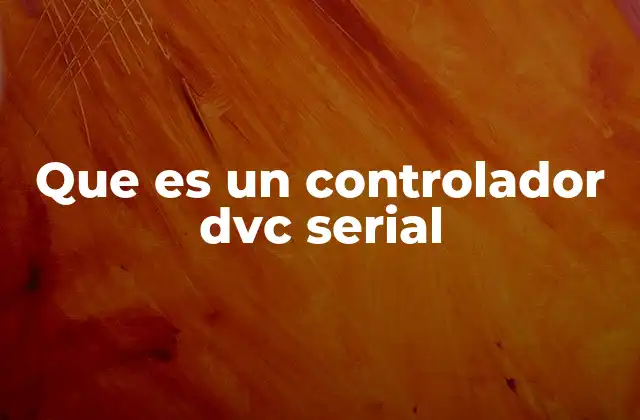 Que es un Controlador Dvc Serial