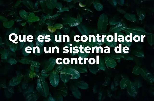 Que es un Controlador en un Sistema de Control 2 El rol del controlador en la automatización industrial