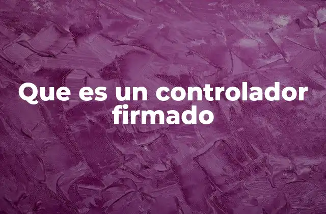 Que es un Controlador Firmado