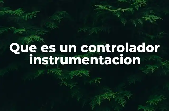 Que es un Controlador Instrumentacion