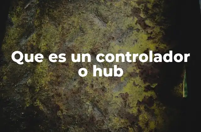 Que es un Controlador o Hub