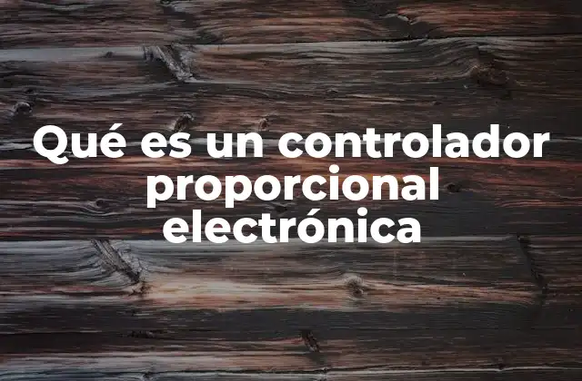 Qué es un Controlador Proporcional Electrónica