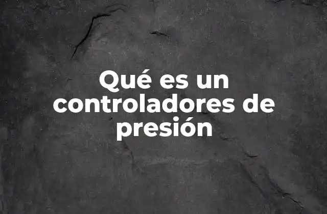 Qué es un Controladores de Presión