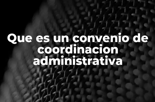 Que es un Convenio de Coordinacion Administrativa