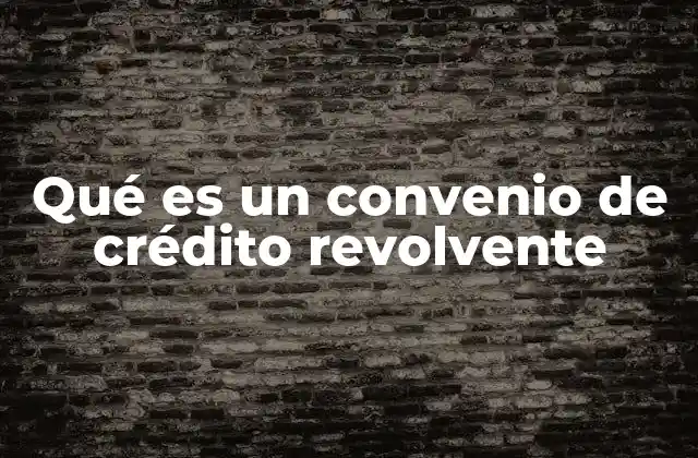 Qué es un Convenio de Crédito Revolvente