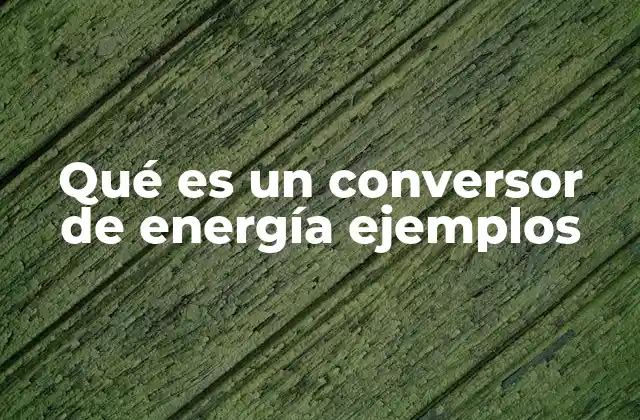 Qué es un Conversor de Energía Ejemplos