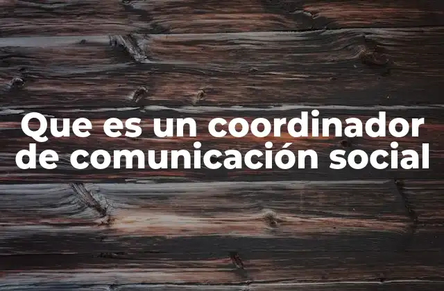 Que es un Coordinador de Comunicación Social