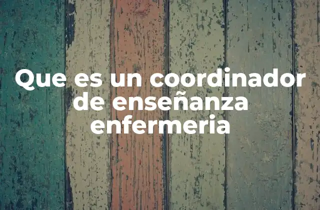 Que es un Coordinador de Enseñanza Enfermeria