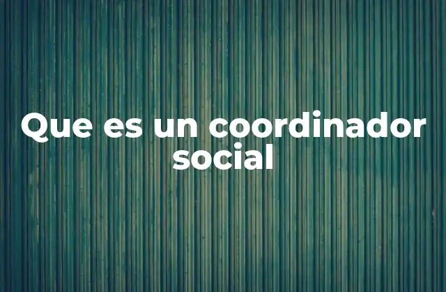 Que es un Coordinador Social