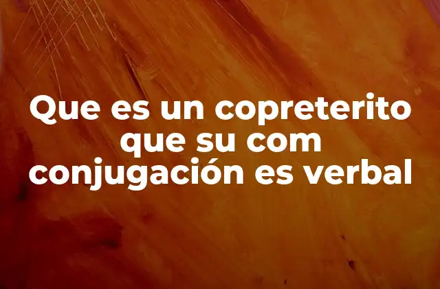 Que es un Copreterito que Su Com Conjugación es Verbal