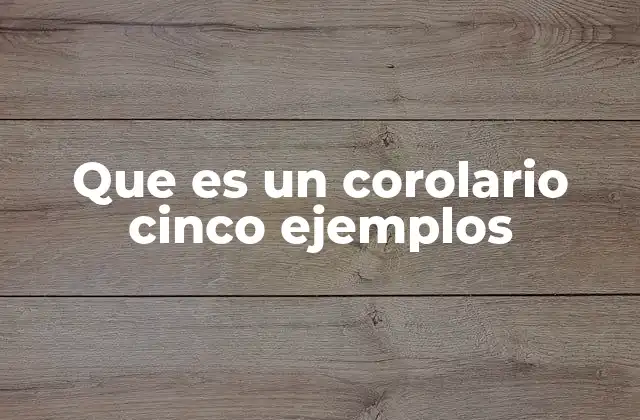 Que es un Corolario Cinco Ejemplos