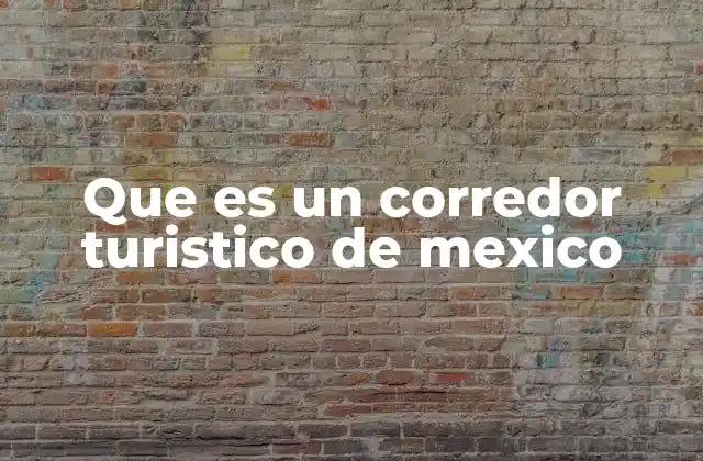 Que es un Corredor Turistico de Mexico