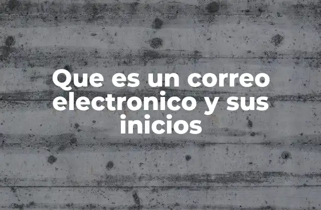 Que es un Correo Electronico y Sus Inicios