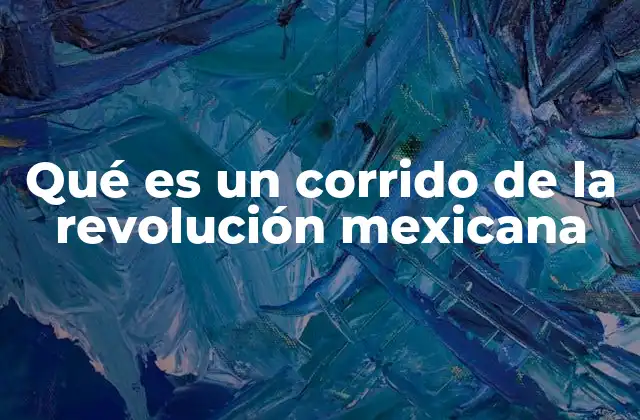 Qué es un Corrido de la Revolución Mexicana 2 La importancia cultural del corrido en la historia de México
