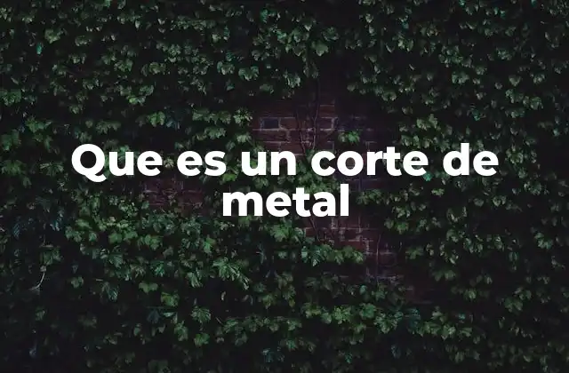 Que es un Corte de Metal