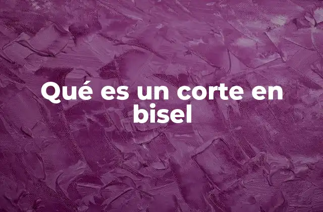 Qué es un Corte en Bisel