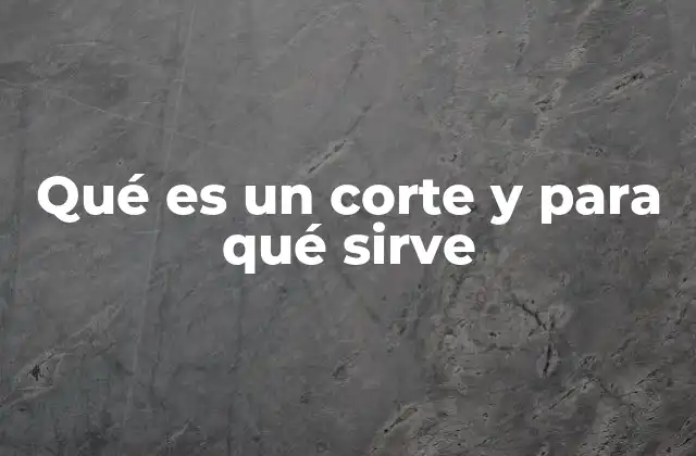 Qué es un Corte y para Qué Sirve