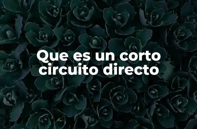Que es un Corto Circuito Directo