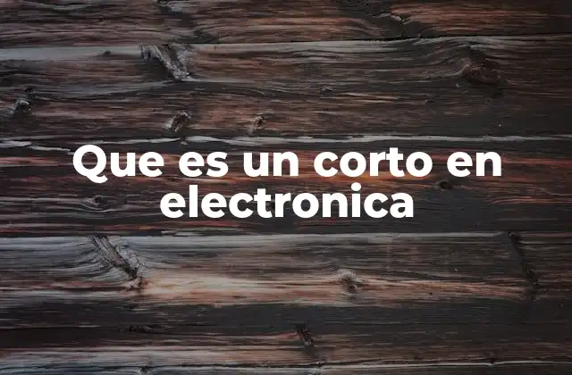 Que es un Corto en Electronica