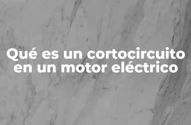 Qué es un Cortocircuito en un Motor Eléctrico