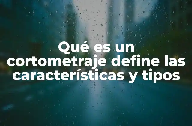 Qué es un Cortometraje Define las Características y Tipos 2 La importancia del cortometraje en la cinematografía
