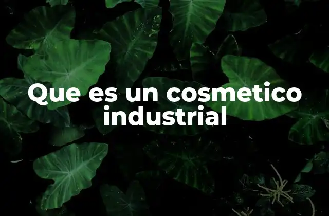 Que es un Cosmetico Industrial
