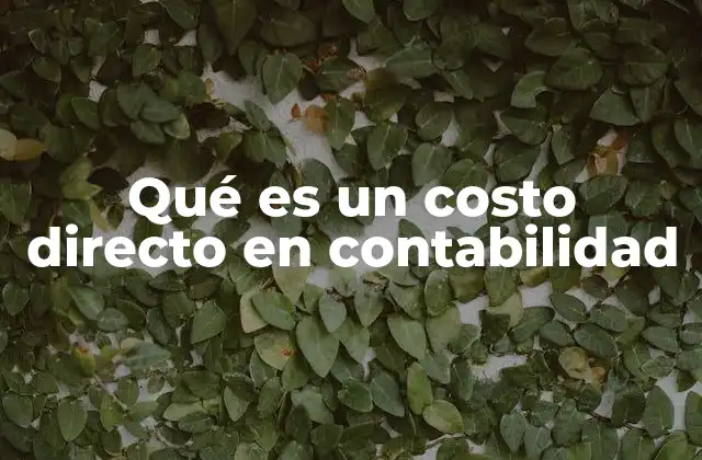 Qué es un Costo Directo en Contabilidad