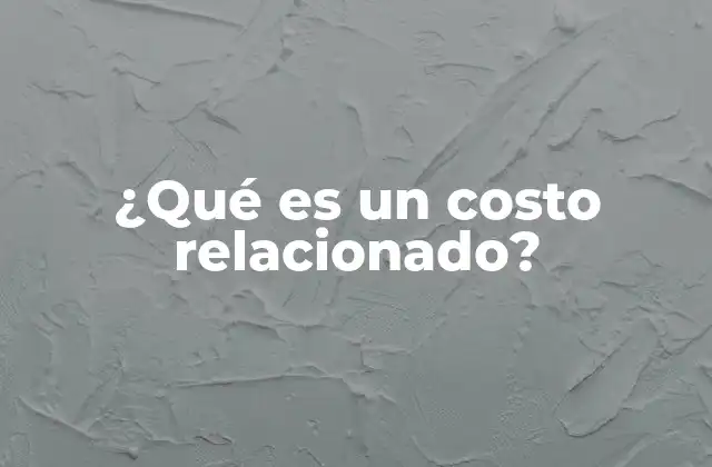 ¿qué es un Costo Relacionado?