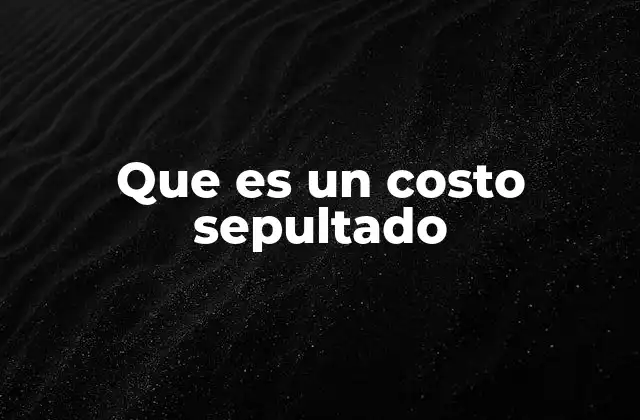 Que es un Costo Sepultado