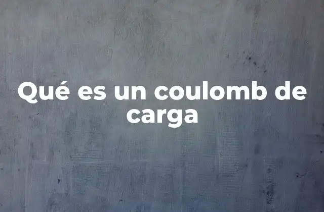 Qué es un Coulomb de Carga