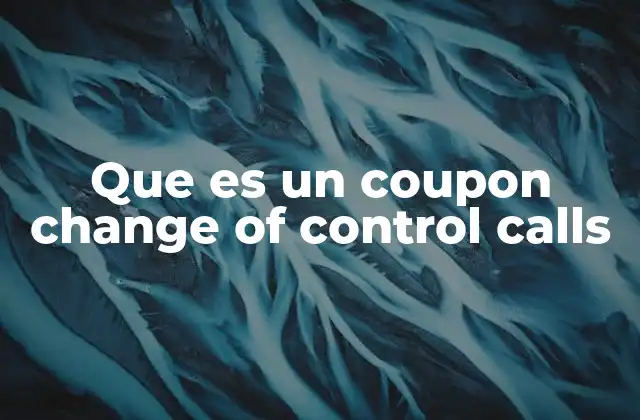 Que es un Coupon Change Of Control Calls