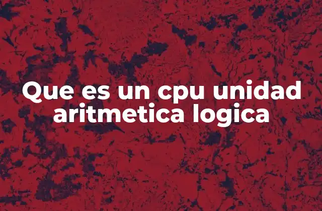 Que es un Cpu Unidad Aritmetica Logica