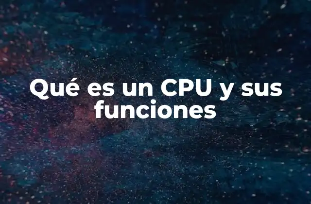 Qué es un Cpu y Sus Funciones