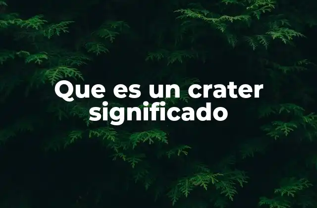 Que es un Crater Significado