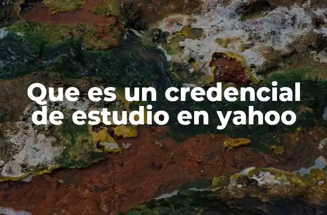 Que es un Credencial de Estudio en Yahoo