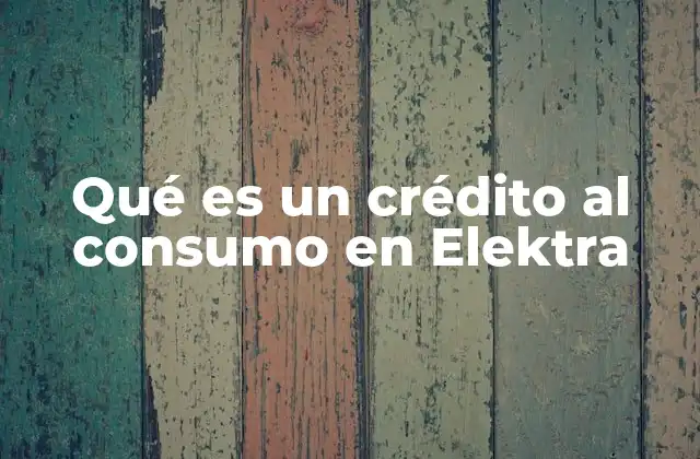 Qué es un Crédito Al Consumo en Elektra