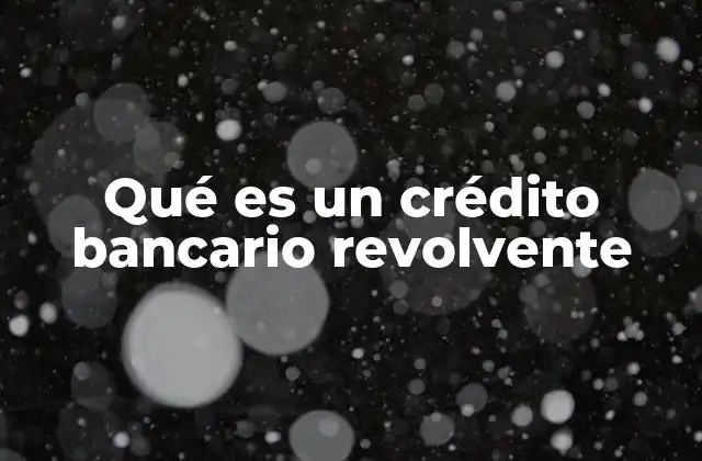 Qué es un Crédito Bancario Revolvente
