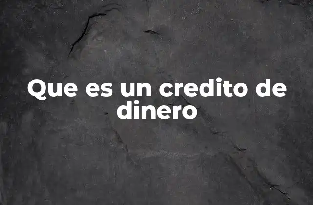Que es un Credito de Dinero