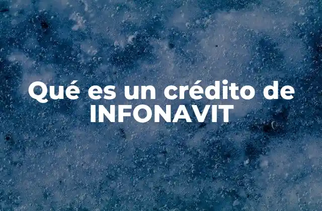Qué es un Crédito de Infonavit