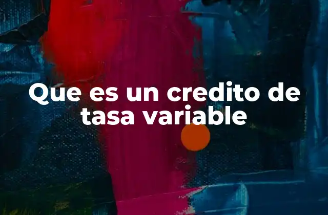 Que es un Credito de Tasa Variable
