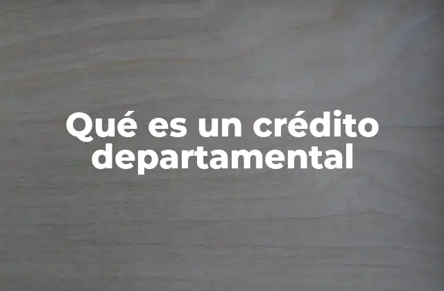 Qué es un Crédito Departamental