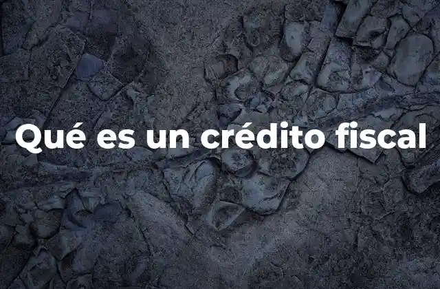 Qué es un Crédito Fiscal
