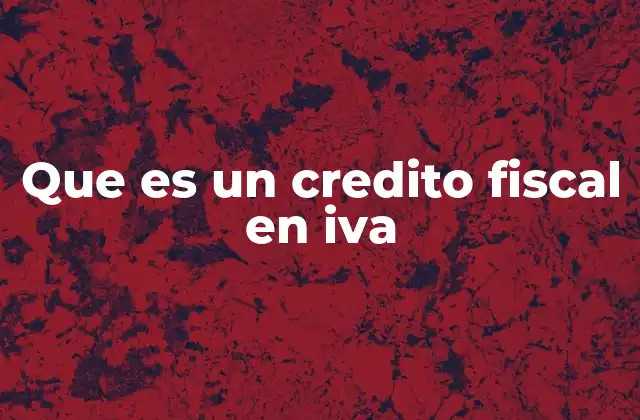 Que es un Credito Fiscal en Iva