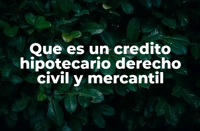 Que es un Credito Hipotecario Derecho Civil y Mercantil