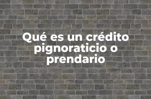 Qué es un Crédito Pignoraticio o Prendario