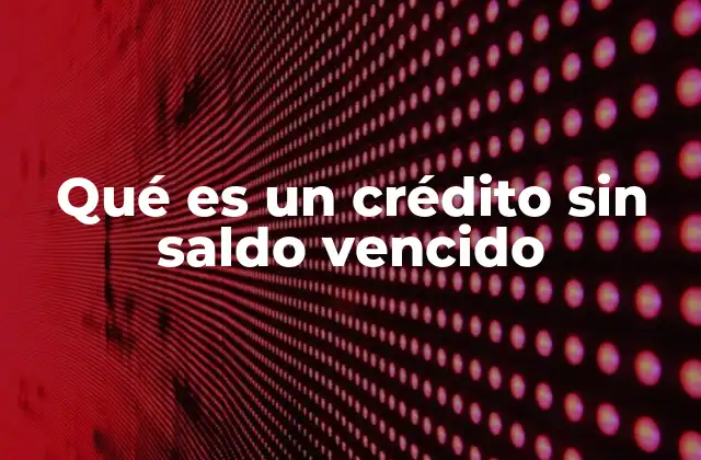 Qué es un Crédito sin Saldo Vencido